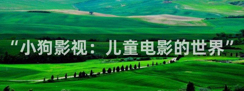 小小影视在线观看高清：“小狗影视：儿童电影的世界”